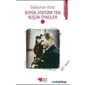 BÜYÜK ATATÜRKTEN KÜÇÜK ÖYKÜLER 1 - SÜLEYMAN BULUT