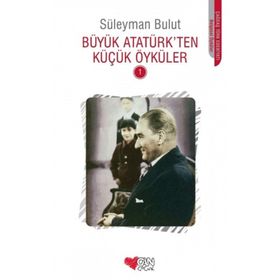 BÜYÜK ATATÜRKTEN KÜÇÜK ÖYKÜLER 1 - SÜLEYMAN BULUT