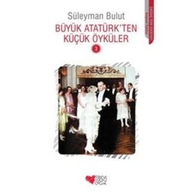 Büyük Atatürk'ten Küçük Öyküler 3 - Süleyman Bulut