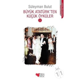 Büyük Atatürk'ten Küçük Öyküler 3 - Süleyman Bulut