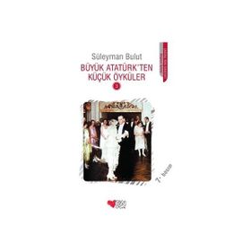 BÜYÜK ATATÜRK'TEN KÜÇÜK ÖYKÜLER - SÜLEYMAN BULUT