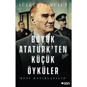 Büyük Atatürk’ten Küçük Öyküler‘’Beni Hatırlayınız’’ - Süleyman Bulut - Süleyman Bulut