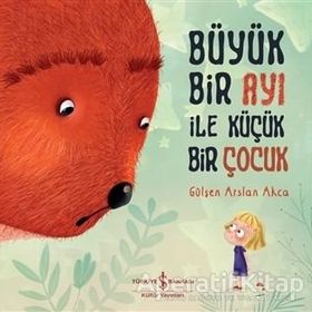 Büyük Bir Ayı İle Küçük Bir Çocuk - Gülşen Arslan Akça