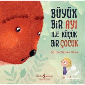 Büyük Bir Ayı İle Küçük Bir Çocuk - Gülşen Arslan Akça