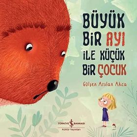 Büyük Bir Ayı İle Küçük Bir Çocuk - Gülşen Arslan Akça