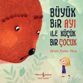 Büyük Bir Ayı İle Küçük Bir Çocuk - Gülşen Arslan Akça