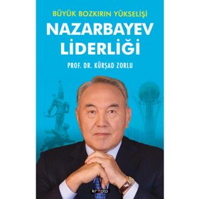 Büyük Bozkırın Yükselişi Nazarbayev Liderliği - Kürşad Zorlu
