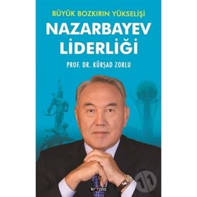 Büyük Bozkırın Yükselişi Nazarbayev Liderliği - Kürşad Zorlu
