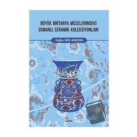 Büyük Britanya Müzelerindeki Osmanlı Seramik Koleksiyonları Tuğba Diri Apaydın