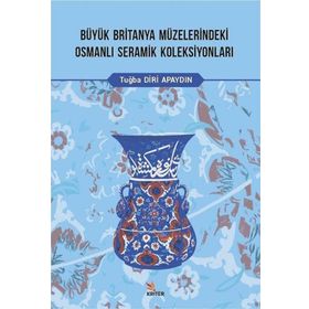 Büyük Britanya Müzelerindeki Osmanlı Seramik Koleksiyonları Tuğba Diri Apaydın