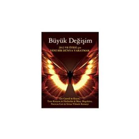 BÜYÜK DEĞİŞİM 2012 VE ÖTESİ İÇİN YENI BIR DÜNYA YARATMAK - KRYON; HATHORLAR; LEE CARROLL; MARY MAGDALEN; PATRICIA CORI; SIRIUS YÜKSEK KONSEYI; TOM KENYON