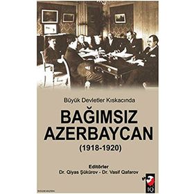 BÜYÜK DEVLETLER KISKACINDA BAĞIMSIZ AZERBEYCAN ( 1918 1920 ) - QIYAS ŞÜKÜROV;VASIF QAFARAV