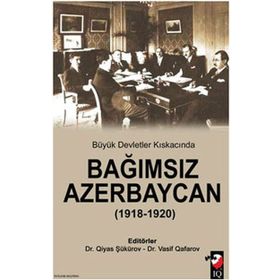 BÜYÜK DEVLETLER KISKACINDA BAĞIMSIZ AZERBEYCAN ( 1918 1920 ) - QIYAS ŞÜKÜROV;VASIF QAFARAV
