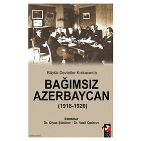 BÜYÜK DEVLETLER KISKACINDA BAĞIMSIZ AZERBEYCAN ( 1918 1920 ) - QIYAS ŞÜKÜROV;VASIF QAFARAV