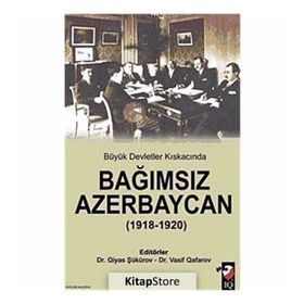 BÜYÜK DEVLETLER KISKACINDA BAĞIMSIZ AZERBEYCAN ( 1918 1920 ) - QIYAS ŞÜKÜROV;VASIF QAFARAV