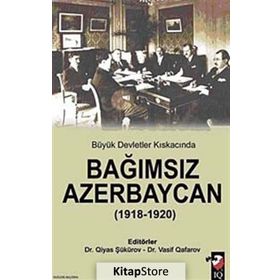 BÜYÜK DEVLETLER KISKACINDA BAĞIMSIZ AZERBEYCAN ( 1918 1920 ) - QIYAS ŞÜKÜROV;VASIF QAFARAV
