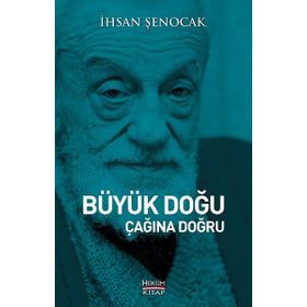Büyük Doğu Çağına Doğru - İhsan Şenocak