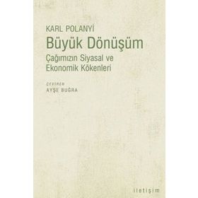 BÜYÜK DÖNÜŞÜM ÇAĞIMIZIN SIYASAL VE EKONOMIK KÖKENLERİ - KARL POLANYI