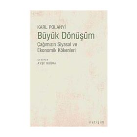 BÜYÜK DÖNÜŞÜM ÇAĞIMIZIN SIYASAL VE EKONOMIK KÖKENLERİ - KARL POLANYI