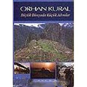 BÜYÜK DÜNYADA KÜÇÜK ADIMLAR - ORHAN KURAL
