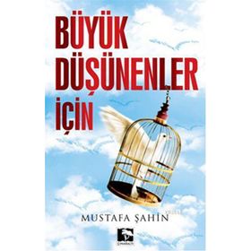 BÜYÜK DÜŞÜNENLER İÇİN - MUSTAFA ŞAHİN