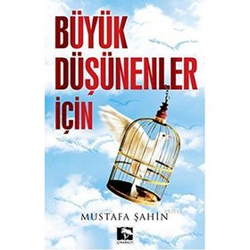 BÜYÜK DÜŞÜNENLER İÇİN - MUSTAFA ŞAHİN