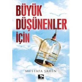 BÜYÜK DÜŞÜNENLER İÇİN - MUSTAFA ŞAHİN