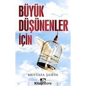 BÜYÜK DÜŞÜNENLER İÇİN - MUSTAFA ŞAHİN