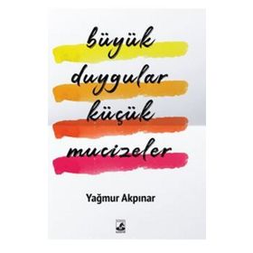Büyük Duygular Küçük Mucizeler - Yağmur Akpınar
