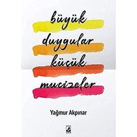 Büyük Duygular Küçük Mucizeler - Yağmur Akpınar