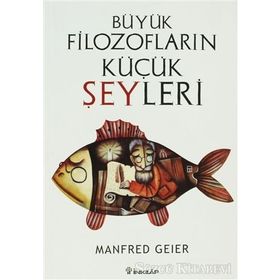 BÜYÜK FILOZOFLARIN KÜÇÜK ŞEYLERI - MANFRED GEIER