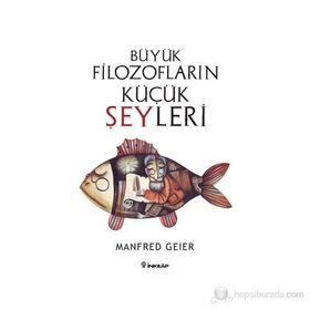 BÜYÜK FILOZOFLARIN KÜÇÜK ŞEYLERI - MANFRED GEIER