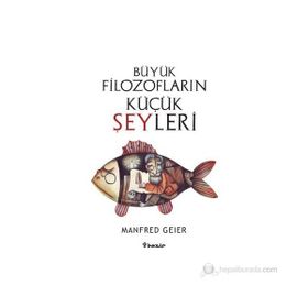 BÜYÜK FILOZOFLARIN KÜÇÜK ŞEYLERI - MANFRED GEIER
