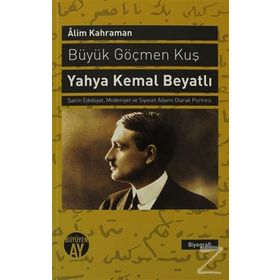 BÜYÜK GÖÇMEN KUŞ: YAHYA KEMAL BEYATLI ŞAIRIN EDEBIYAT, MEDENIYET VE SIYASET ADAMI OLARAK PORTRESI - ALIM KAHRAMAN (ISBN:9786055166120)