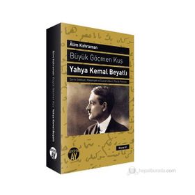 BÜYÜK GÖÇMEN KUŞ: YAHYA KEMAL BEYATLI ŞAIRIN EDEBIYAT, MEDENIYET VE SIYASET ADAMI OLARAK PORTRESI - ALIM KAHRAMAN (ISBN:9786055166120)