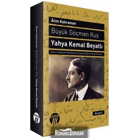 BÜYÜK GÖÇMEN KUŞ YAHYA KEMAL BEYATLI ŞAIRIN EDEBIYAT, MEDENIYET VE SIYASET ADAMI OLARAK PORTRESI - ALIM KAHRAMAN