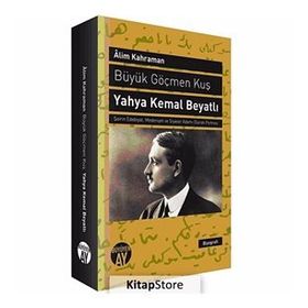 BÜYÜK GÖÇMEN KUŞ YAHYA KEMAL BEYATLI ŞAIRIN EDEBIYAT, MEDENIYET VE SIYASET ADAMI OLARAK PORTRESI - ALIM KAHRAMAN