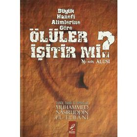 BÜYÜK HANEFI ALIMLERINE GÖRE ÖLÜLER İŞITIR MI? - MUHAMMED NÂSIRUDDIN EL-ELBÂNÎ