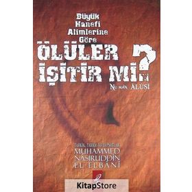 BÜYÜK HANEFI ALIMLERINE GÖRE ÖLÜLER İŞITIR MI? - MUHAMMED NÂSIRUDDIN EL-ELBÂNÎ