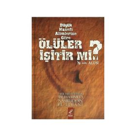 BÜYÜK HANEFI ALIMLERINE GÖRE ÖLÜLER İŞITIR MI? - MUHAMMED NÂSIRUDDIN EL-ELBÂNÎ