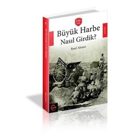 Büyük Harbe Nasıl Girdik? - Rauf Ahmet
