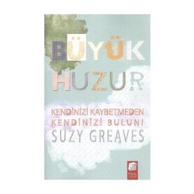 BÜYÜK HUZUR KENDINIZ KAYBETMEDEN KENDINIZI BULUN! - SUZY GREAVES