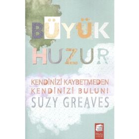 BÜYÜK HUZUR KENDINIZ KAYBETMEDEN KENDINIZI BULUN! - SUZY GREAVES