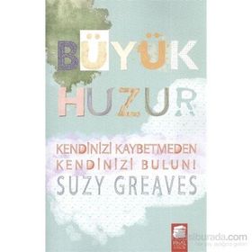 BÜYÜK HUZUR KENDINIZ KAYBETMEDEN KENDINIZI BULUN! - SUZY GREAVES
