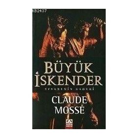 BÜYÜK İSKENDER EFSANENIN KADERI - CLAUDE MOSSÉ