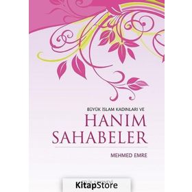 BÜYÜK İSLAM KADINLARI VE HANIM SAHABELER - MEHMED EMRE