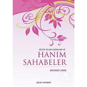 BÜYÜK İSLAM KADINLARI VE HANIM SAHABELER - MEHMED EMRE