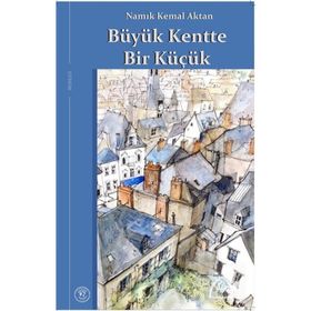 Büyük Kentte Bir Küçük - Namık Kemal Aktan