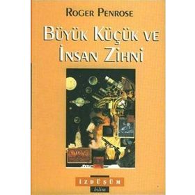 Büyük Küçük ve İnsan Zihni - Roger Penrose