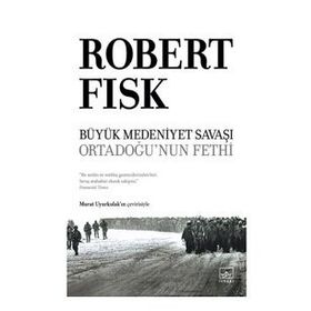 Büyük Medeniyet Savaşı: Orta Doğu'nun Fethi-Ciltli-Robert Fisk